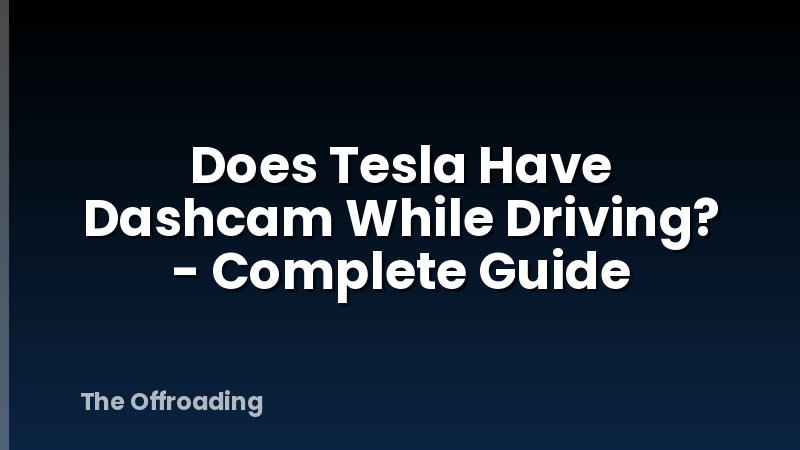 Does Tesla Have Dashcam While Driving? - Complete Guide
