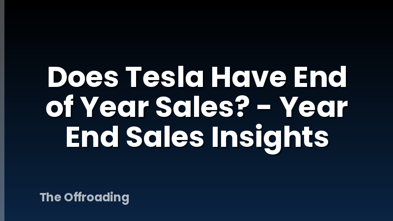 Does Tesla Have End of Year Sales? - Year End Sales Insights