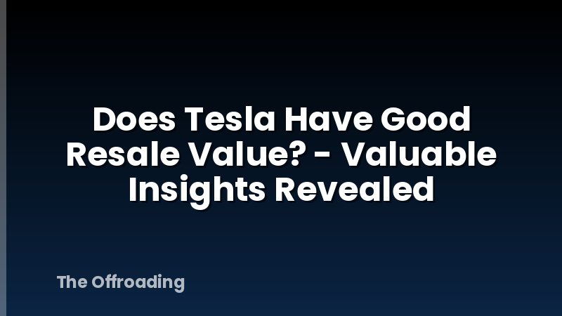 Does Tesla Have Good Resale Value? - Valuable Insights Revealed