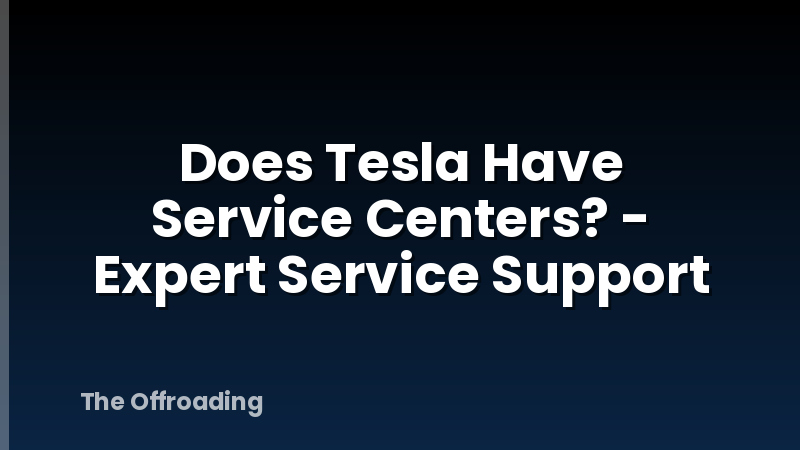 Does Tesla Have Service Centers? - Expert Service Support