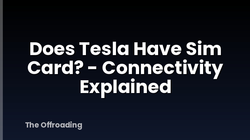 Does Tesla Have Sim Card? - Connectivity Explained