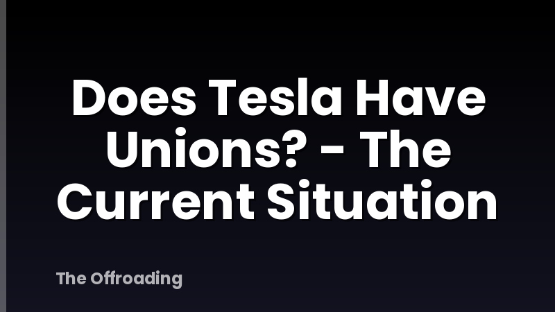Does Tesla Have Unions? - The Current Situation