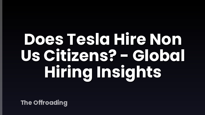Does Tesla Hire Non Us Citizens? - Global Hiring Insights