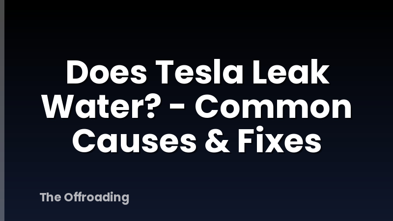 Does Tesla Leak Water? - Common Causes & Fixes