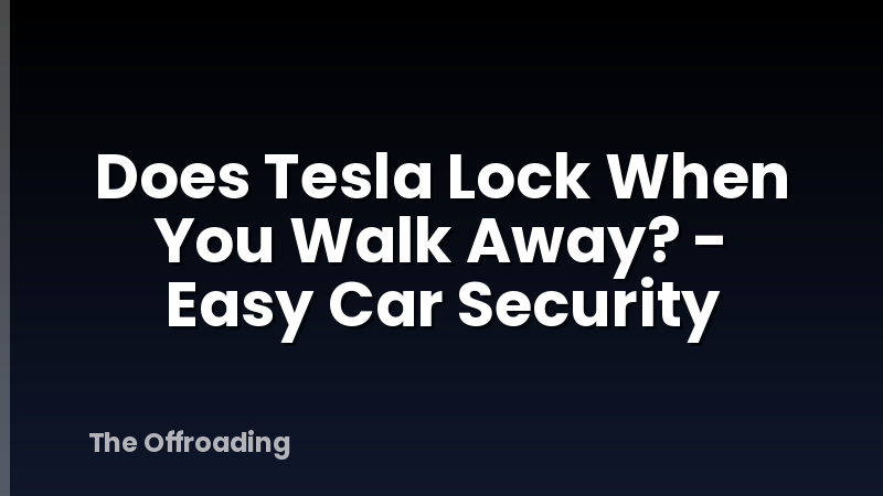 Does Tesla Lock When You Walk Away? - Easy Car Security
