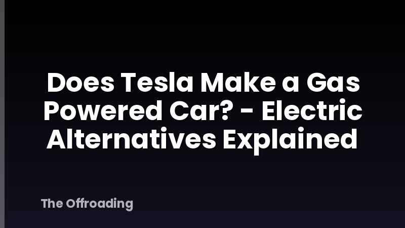 Does Tesla Make a Gas Powered Car? - Electric Alternatives Explained