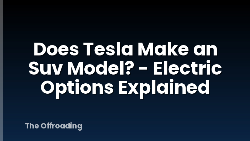 Does Tesla Make an Suv Model? - Electric Options Explained