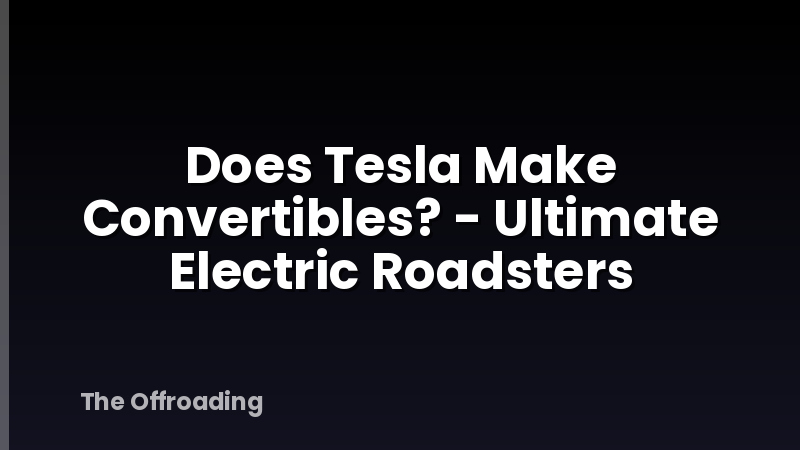 Does Tesla Make Convertibles? - Ultimate Electric Roadsters