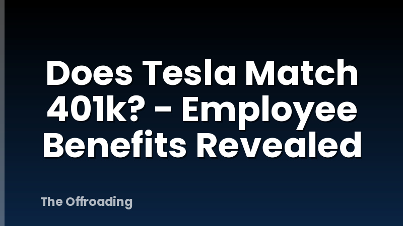 Does Tesla Match 401k? - Employee Benefits Revealed