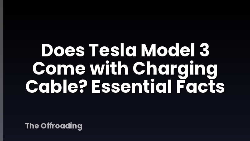 Does Tesla Model 3 Come with Charging Cable? Essential Facts