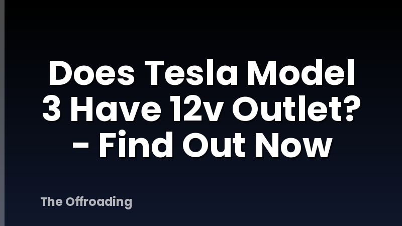 Does Tesla Model 3 Have 12v Outlet? - Find Out Now