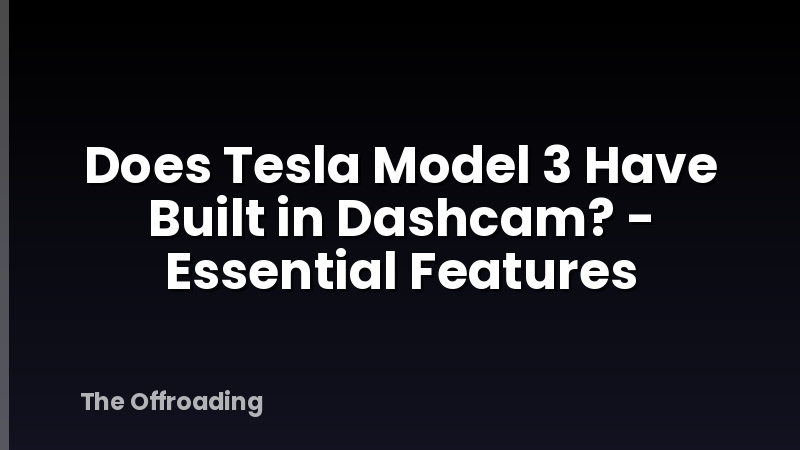 Does Tesla Model 3 Have Built in Dashcam? - Essential Features