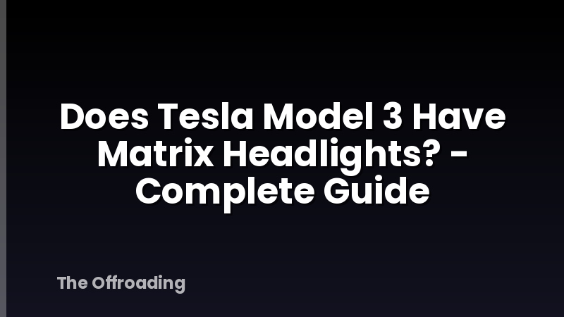 Does Tesla Model 3 Have Matrix Headlights? - Complete Guide