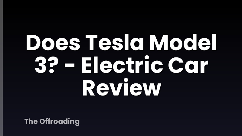 Does Tesla Model 3? - Electric Car Review