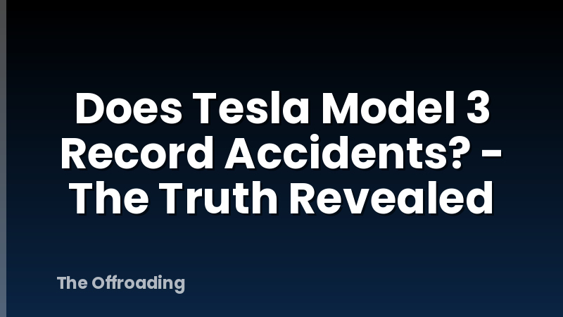 Does Tesla Model 3 Record Accidents? - The Truth Revealed