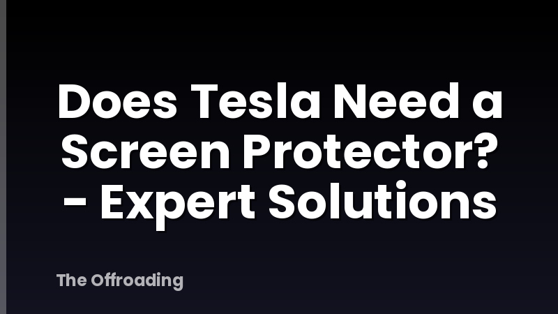 Does Tesla Need a Screen Protector? - Expert Solutions