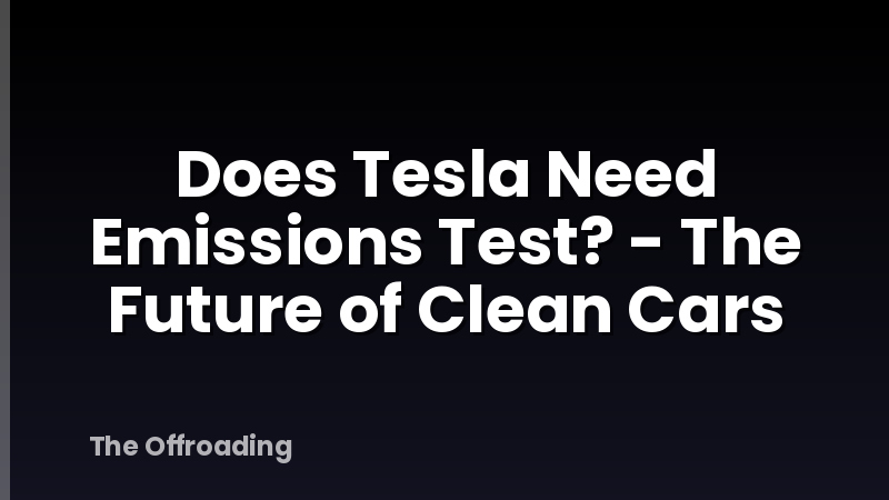 Does Tesla Need Emissions Test? - The Future of Clean Cars