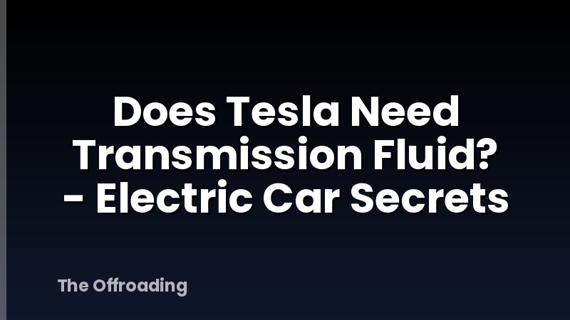 Does Tesla Need Transmission Fluid? - Electric Car Secrets