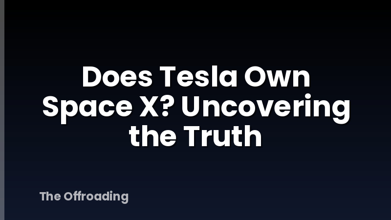 Does Tesla Own Space X? Uncovering the Truth