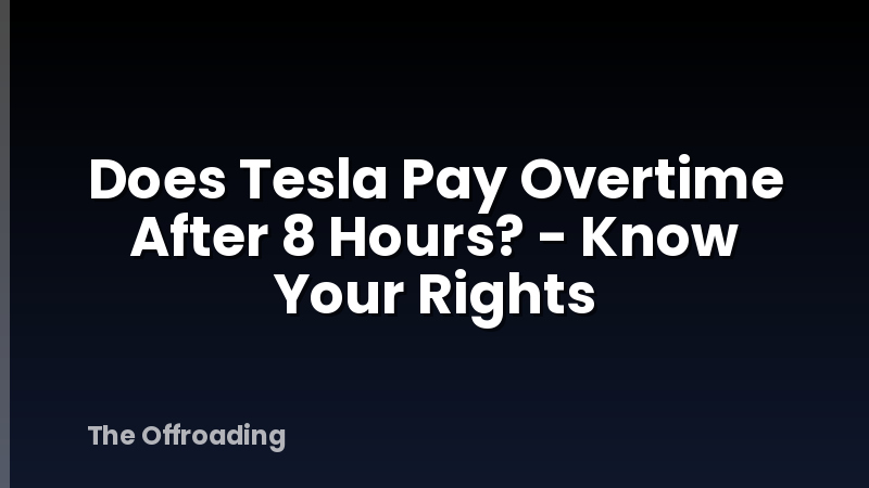 Does Tesla Pay Overtime After 8 Hours? - Know Your Rights