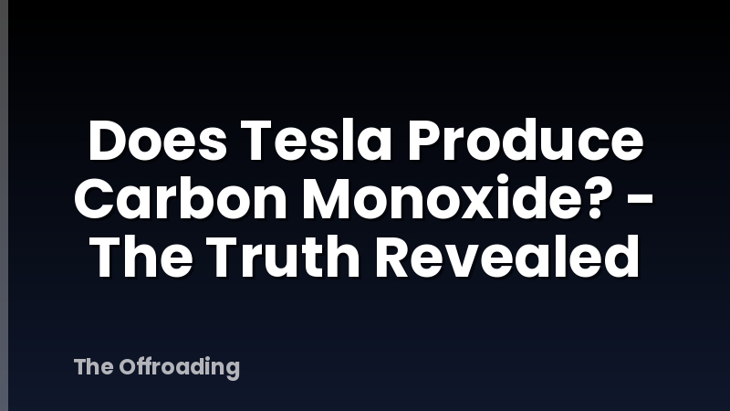 Does Tesla Produce Carbon Monoxide? - The Truth Revealed