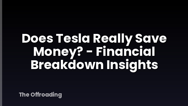 Does Tesla Really Save Money? - Financial Breakdown Insights