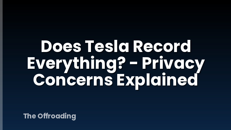 Does Tesla Record Everything? - Privacy Concerns Explained