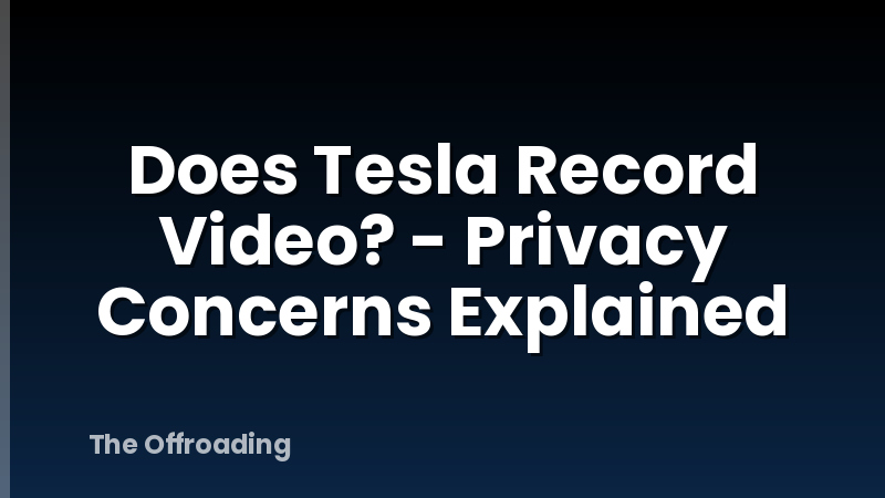 Does Tesla Record Video? - Privacy Concerns Explained
