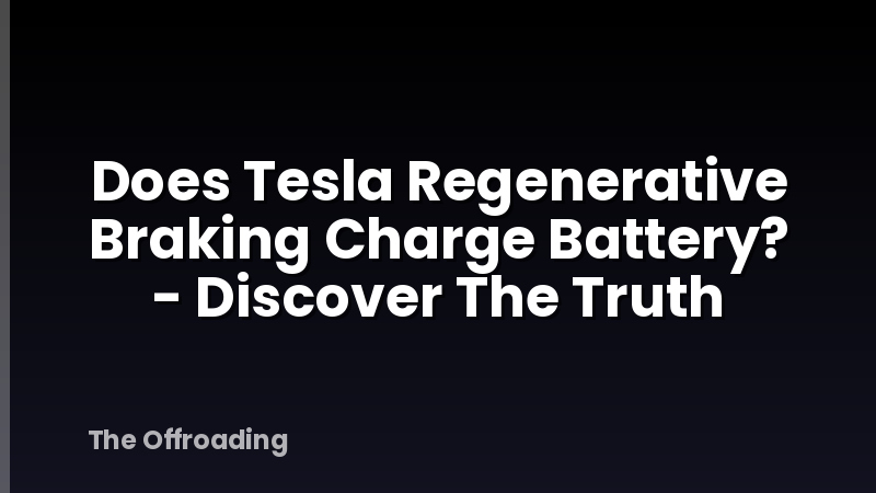 Does Tesla Regenerative Braking Charge Battery? - Discover The Truth