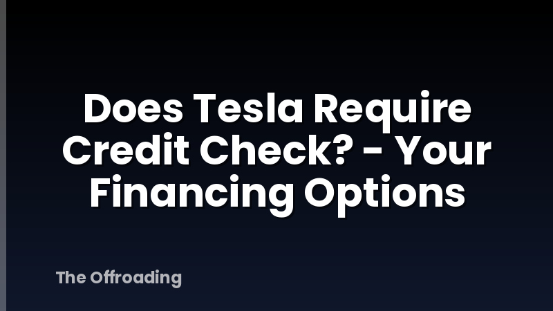 Does Tesla Require Credit Check? - Your Financing Options