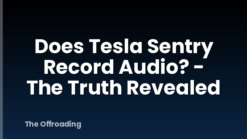 Does Tesla Sentry Record Audio? - The Truth Revealed