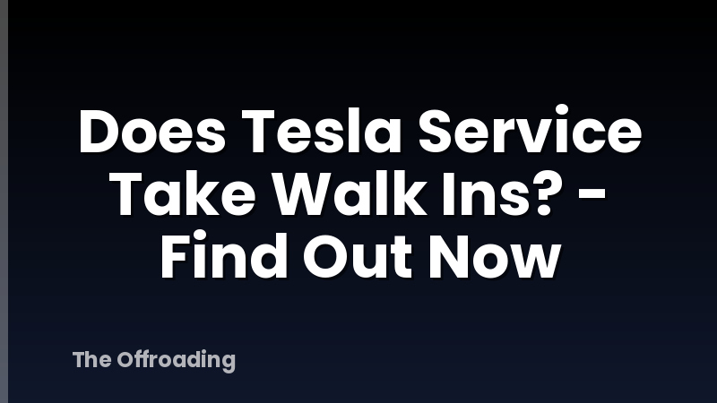 Does Tesla Service Take Walk Ins? - Find Out Now
