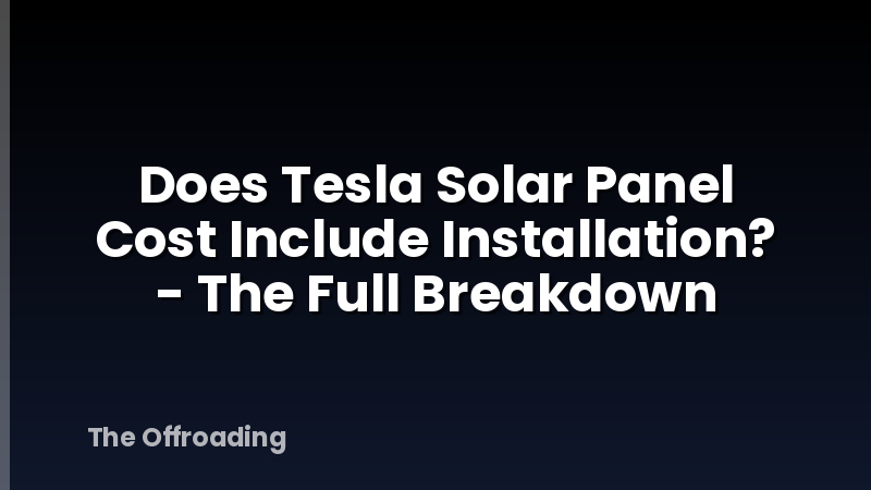 Does Tesla Solar Panel Cost Include Installation? - The Full Breakdown