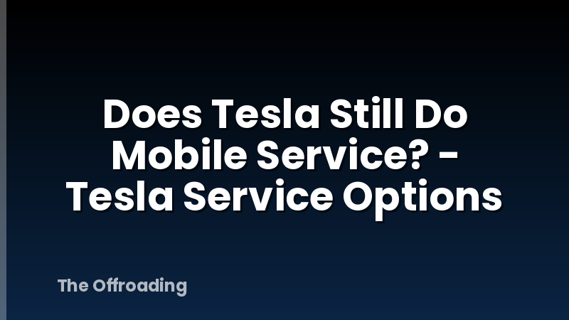 Does Tesla Still Do Mobile Service? - Tesla Service Options