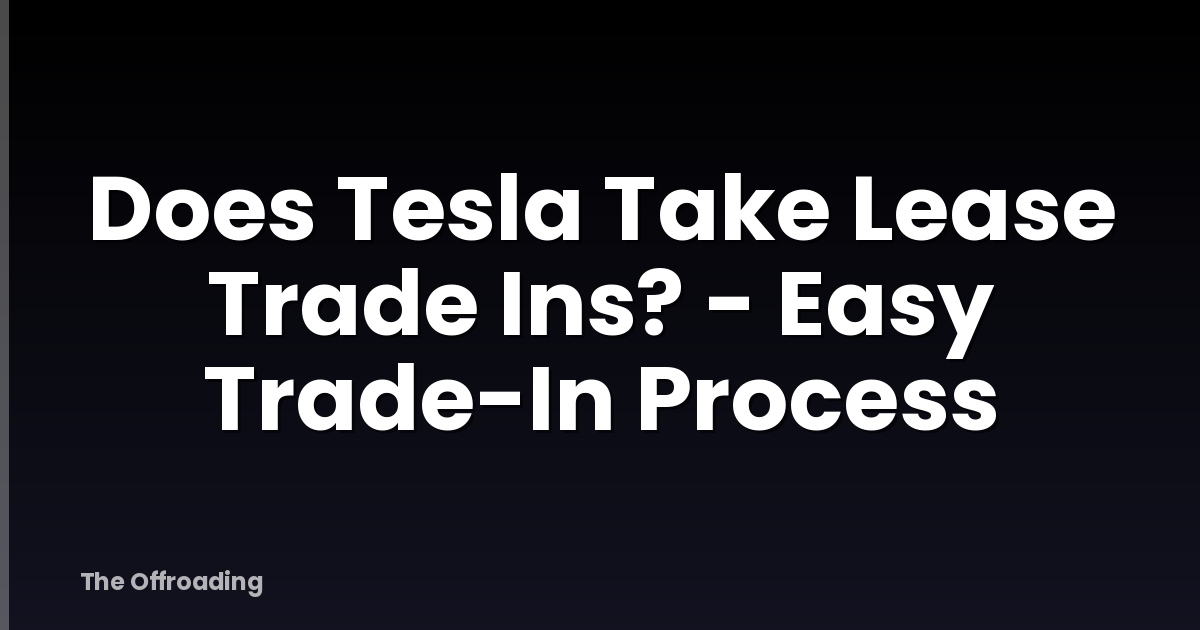 Does Tesla Take Lease Trade Ins? - Easy Trade-In Process