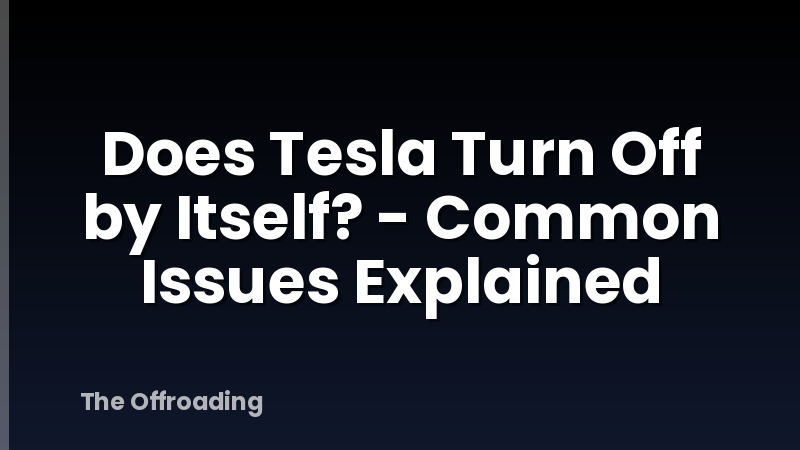 Does Tesla Turn Off by Itself? - Common Issues Explained