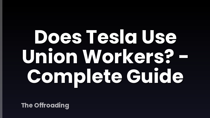 Does Tesla Use Union Workers? - Complete Guide