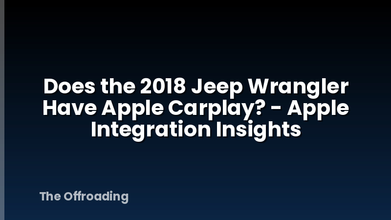 Does the 2018 Jeep Wrangler Have Apple Carplay? - Apple Integration Insights