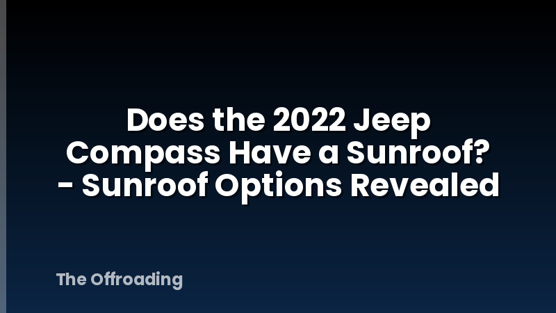 Does the 2022 Jeep Compass Have a Sunroof? - Sunroof Options Revealed