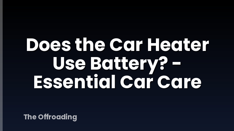 Does the Car Heater Use Battery? - Essential Car Care