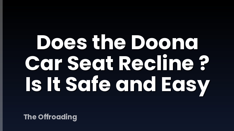 Does the Doona Car Seat Recline ? Is It Safe and Easy