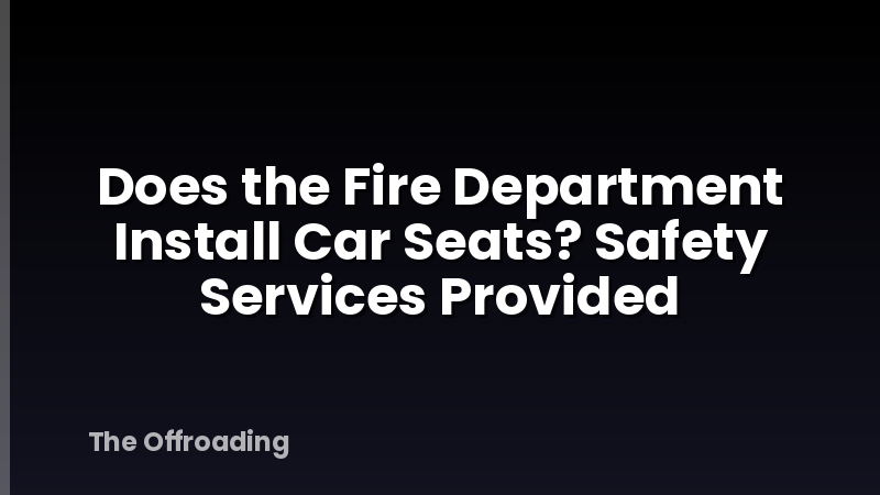 Does the Fire Department Install Car Seats? Safety Services Provided