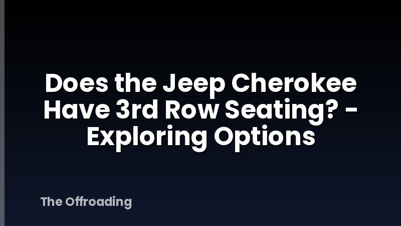 Does the Jeep Cherokee Have 3rd Row Seating? - Exploring Options