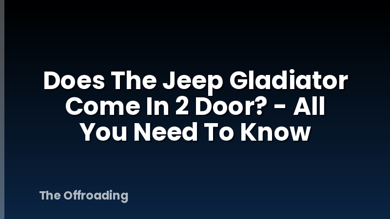 Does The Jeep Gladiator Come In 2 Door? - All You Need To Know