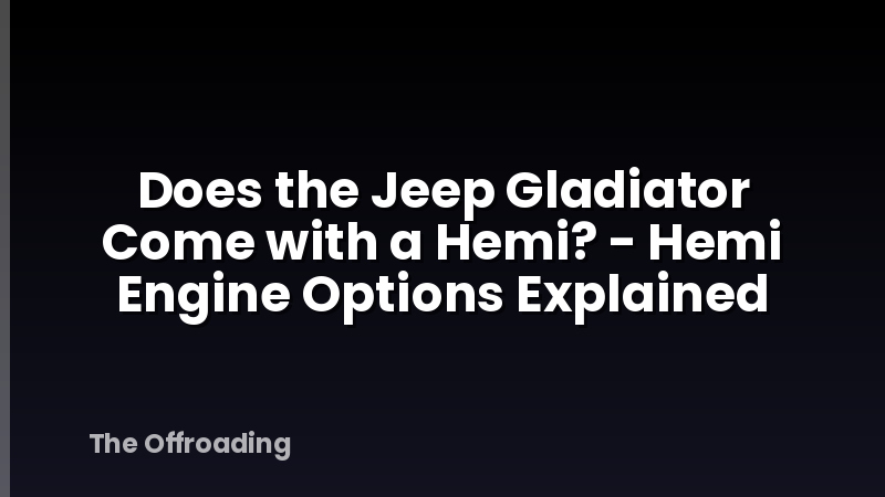 Does the Jeep Gladiator Come with a Hemi? - Hemi Engine Options Explained