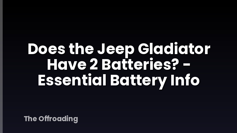 Does the Jeep Gladiator Have 2 Batteries? - Essential Battery Info