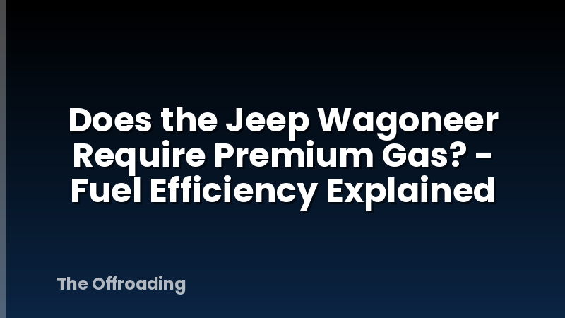 Does the Jeep Wagoneer Require Premium Gas? - Fuel Efficiency Explained