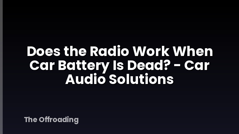 Does the Radio Work When Car Battery Is Dead? - Car Audio Solutions