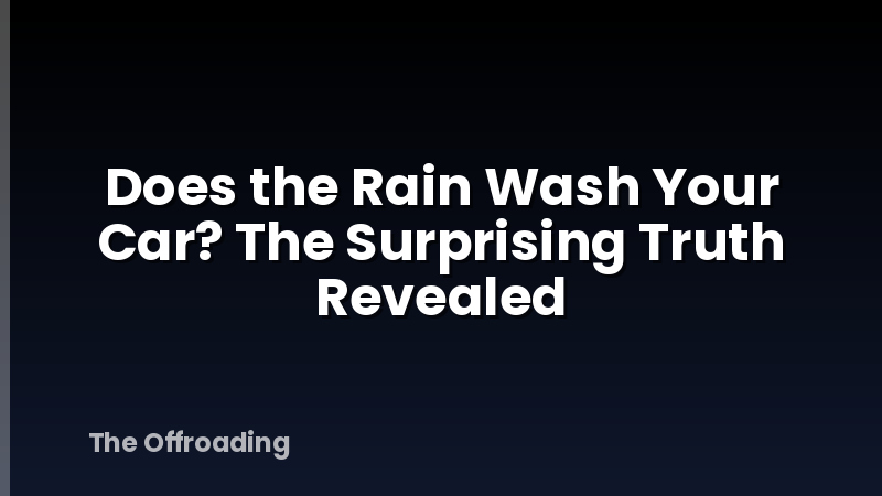 Does the Rain Wash Your Car? The Surprising Truth Revealed