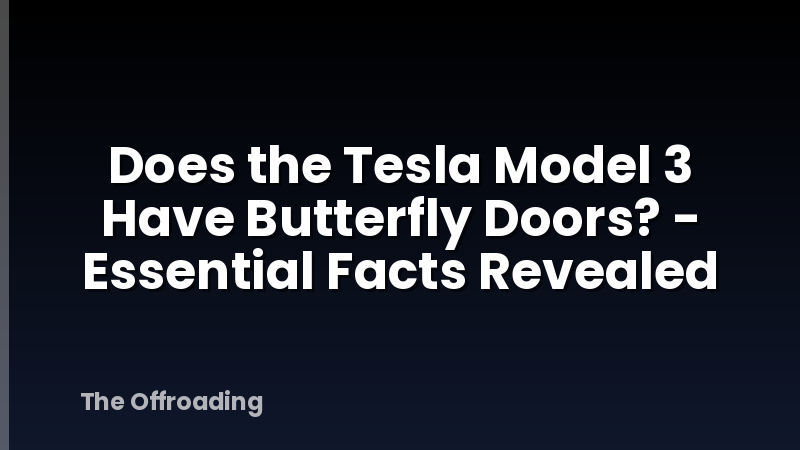 Does the Tesla Model 3 Have Butterfly Doors? - Essential Facts Revealed